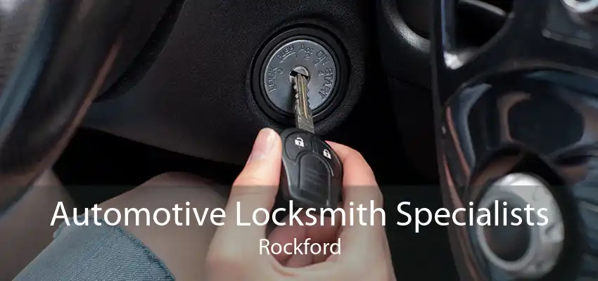 Automotive Locksmith Specialists Rockford